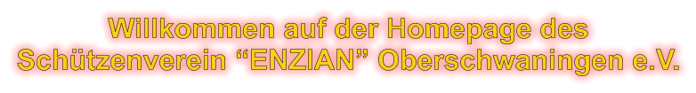 Willkommen auf der Homepage des Schützenverein “ENZIAN” Oberschwaningen e.V.